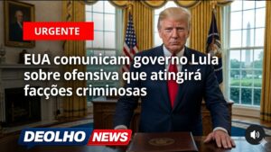 URGENTE: EUA comunicam governo Lula sobre ofensiva contra facções criminosas